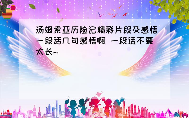 汤姆索亚历险记精彩片段及感悟一段话几句感悟啊 一段话不要太长~