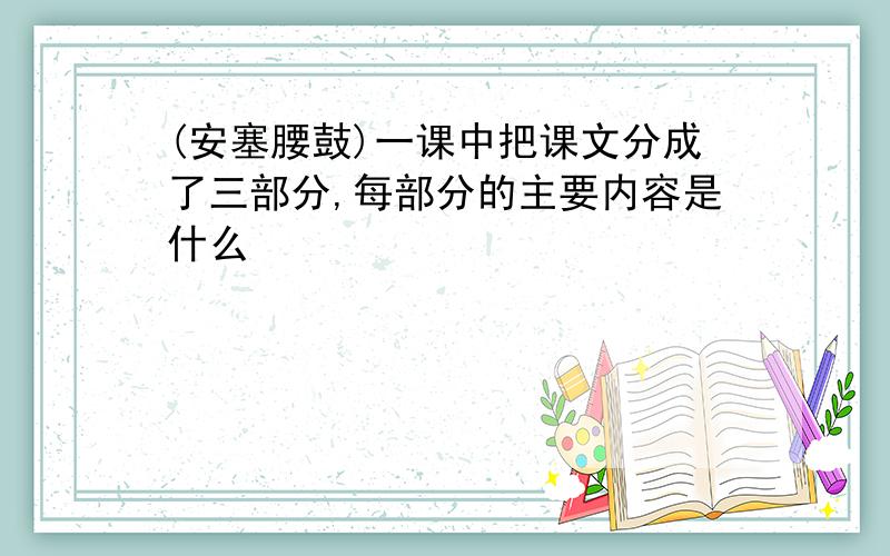 (安塞腰鼓)一课中把课文分成了三部分,每部分的主要内容是什么