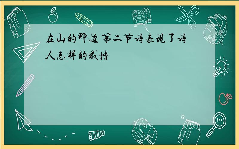 在山的那边 第二节诗表现了诗人怎样的感情