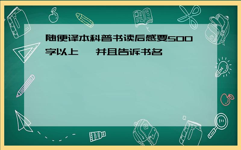 随便译本科普书读后感要500字以上 ,并且告诉书名