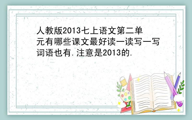 人教版2013七上语文第二单元有哪些课文最好读一读写一写词语也有.注意是2013的.