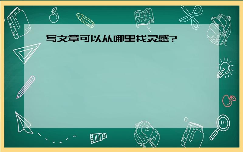 写文章可以从哪里找灵感?