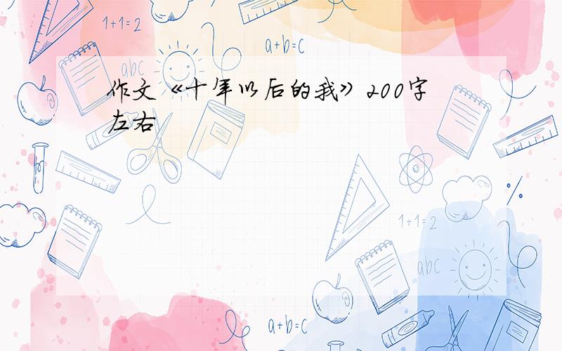 作文《十年以后的我》200字左右