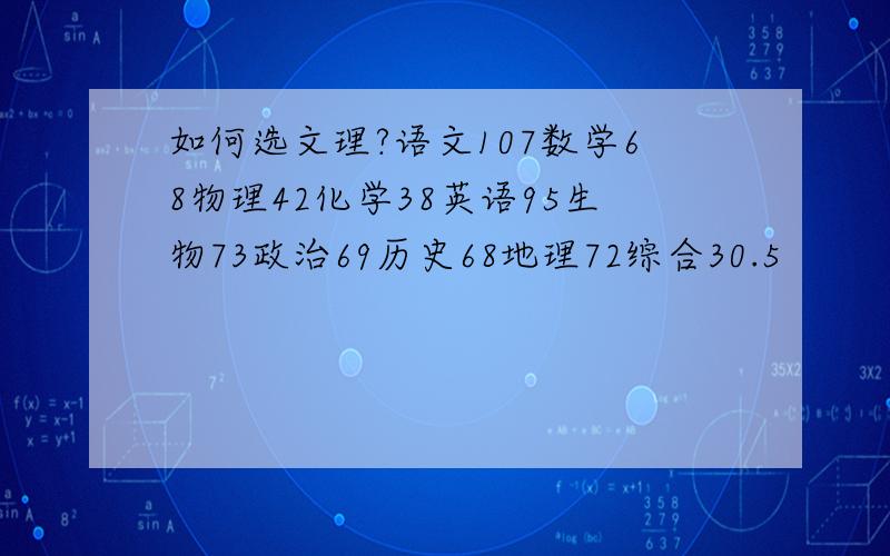 如何选文理?语文107数学68物理42化学38英语95生物73政治69历史68地理72综合30.5