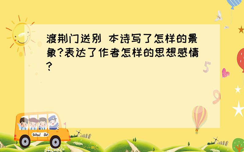 渡荆门送别 本诗写了怎样的景象?表达了作者怎样的思想感情?