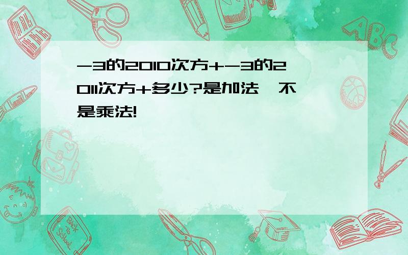 -3的2010次方+-3的2011次方+多少?是加法,不是乘法!