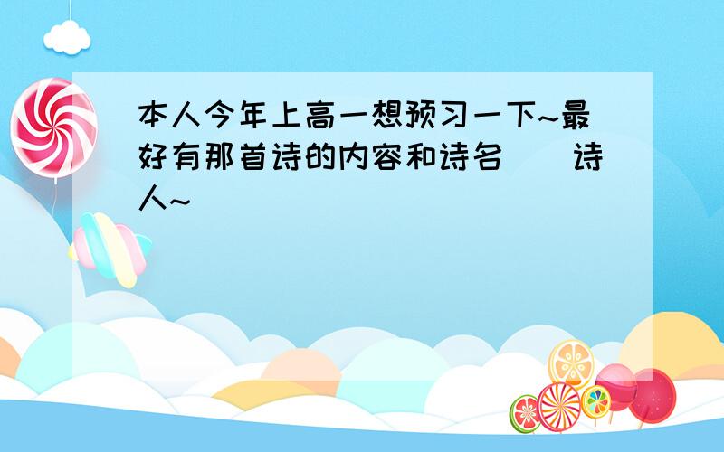 本人今年上高一想预习一下~最好有那首诗的内容和诗名``诗人~