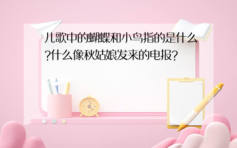 儿歌中的蝴蝶和小鸟指的是什么?什么像秋姑娘发来的电报?