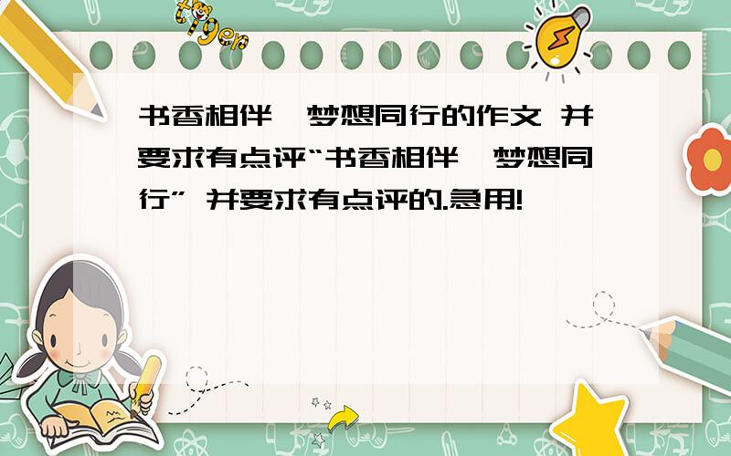 书香相伴,梦想同行的作文 并要求有点评“书香相伴,梦想同行” 并要求有点评的.急用!