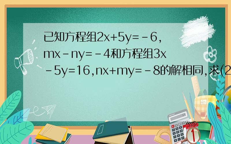 已知方程组2x+5y=-6,mx-ny=-4和方程组3x-5y=16,nx+my=-8的解相同,求(2m+n)2009次方的值.