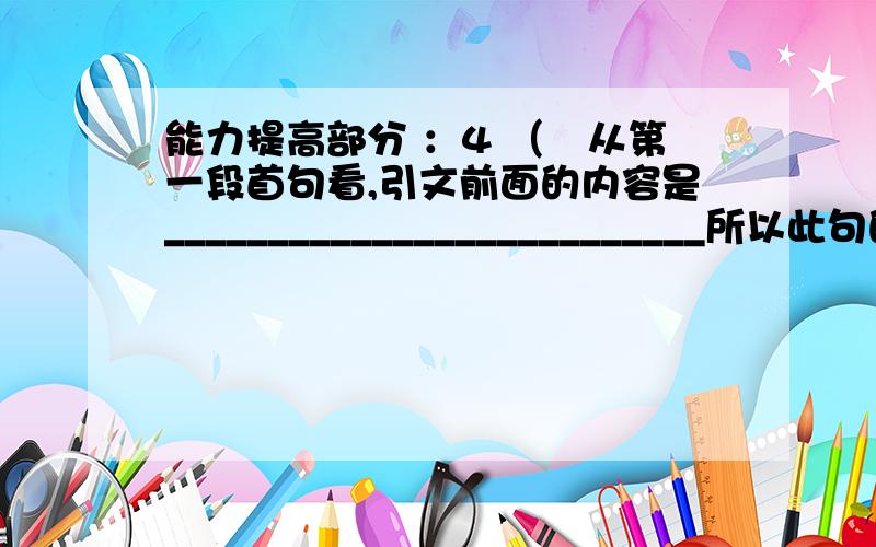 能力提高部分 ：4 （　从第一段首句看,引文前面的内容是__________________________所以此句的作用是___________________________7 （　作者从龙槽中石头的各种形状悟出的哲理是__________________________8 （