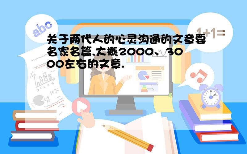 关于两代人的心灵沟通的文章要名家名篇,大概2000、3000左右的文章.