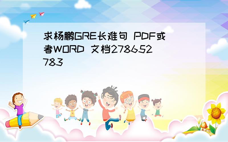 求杨鹏GRE长难句 PDF或者WORD 文档278652783