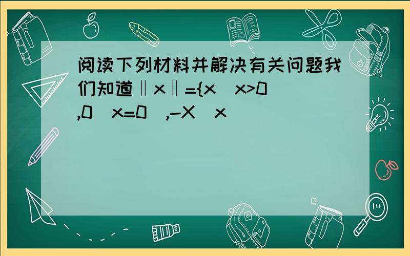 阅读下列材料并解决有关问题我们知道‖x‖={x(x>0),0(x=0),-X（x