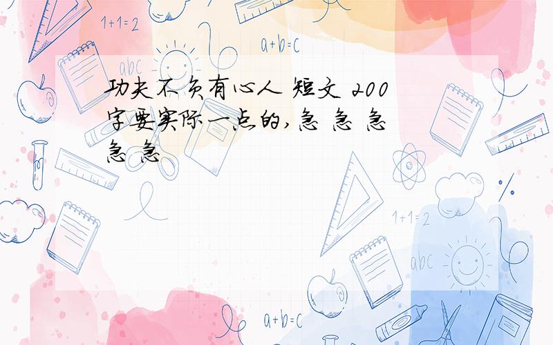 功夫不负有心人 短文 200字要实际一点的,急 急 急 急 急