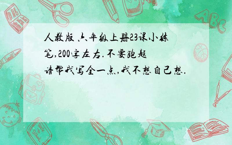 人教版 六年级上册23课小练笔,200字左右.不要跑题 请帮我写全一点,我不想自己想.