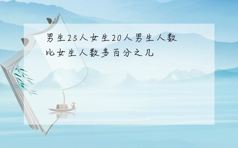 男生25人女生20人男生人数比女生人数多百分之几