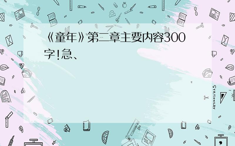 《童年》第二章主要内容300字!急、