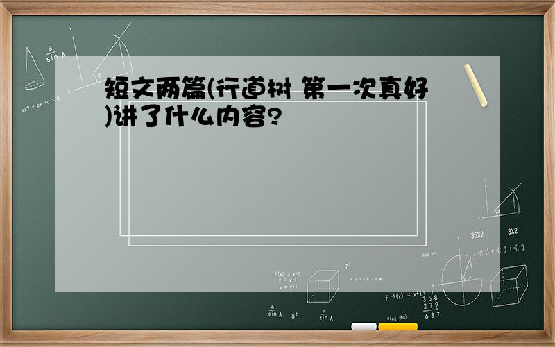 短文两篇(行道树 第一次真好)讲了什么内容?