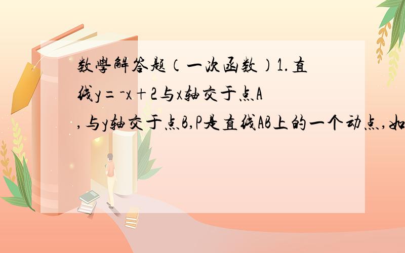 数学解答题（一次函数）1.直线y=-x+2与x轴交于点A,与y轴交于点B,P是直线AB上的一个动点,如果△POA是等腰三角形,求点P的坐标.