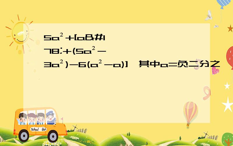 5a²+[a²+(5a²-3a²)-6(a²-a)],其中a=负二分之一,