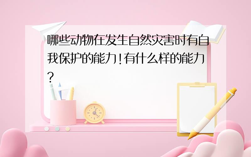 哪些动物在发生自然灾害时有自我保护的能力!有什么样的能力?