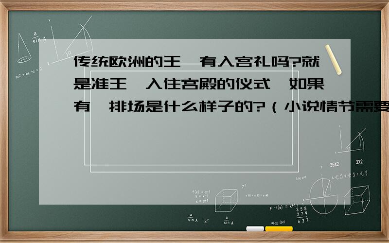 传统欧洲的王妃有入宫礼吗?就是准王妃入住宫殿的仪式,如果有,排场是什么样子的?（小说情节需要）