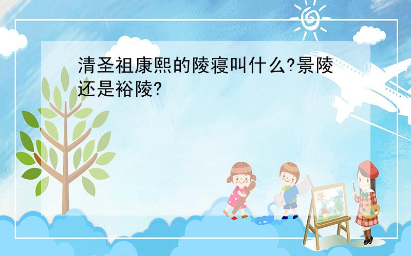 清圣祖康熙的陵寝叫什么?景陵还是裕陵?