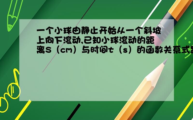 一个小球由静止开始从一个斜坡上向下滚动,已知小球滚动的距离S（cm）与时间t（s）的函数关系式是S=2t²如果斜坡长为2米,则小球滑到坡底的时间是几秒?A 8s B 4s C 2s D1s