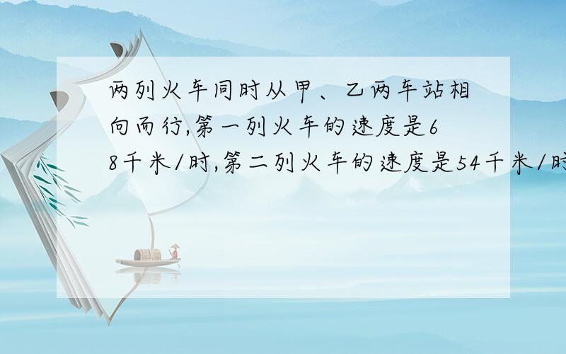 两列火车同时从甲、乙两车站相向而行,第一列火车的速度是68千米/时,第二列火车的速度是54千米/时.相遇后两列火车继续行驶,分别到达乙、甲车站又立即返回,从第一次相遇到第二相遇共用6