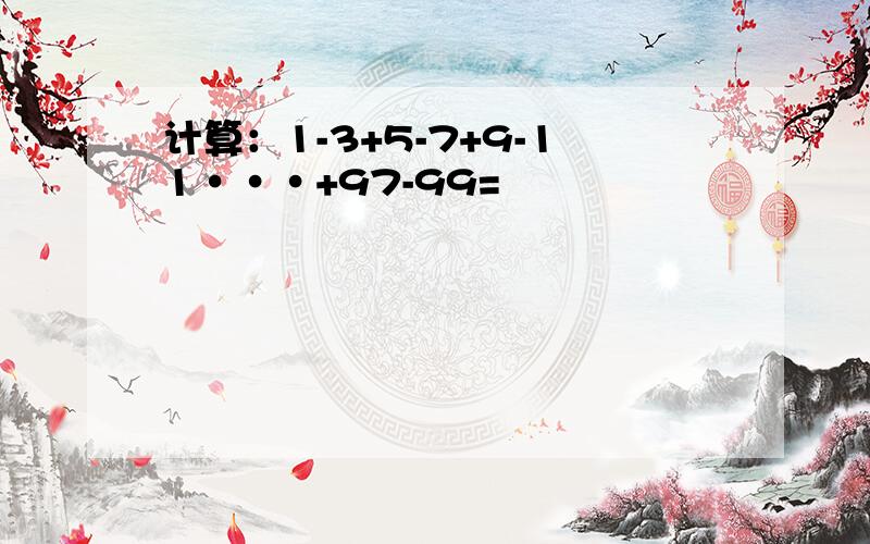 计算：1-3+5-7+9-11···+97-99=