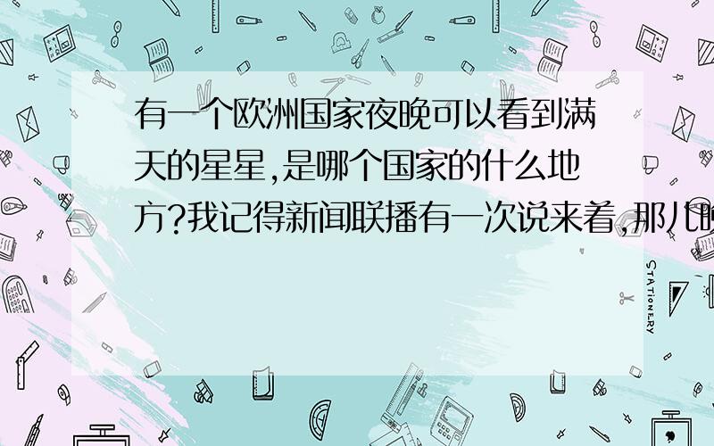 有一个欧洲国家夜晚可以看到满天的星星,是哪个国家的什么地方?我记得新闻联播有一次说来着,那儿晚上都不开路灯什么的