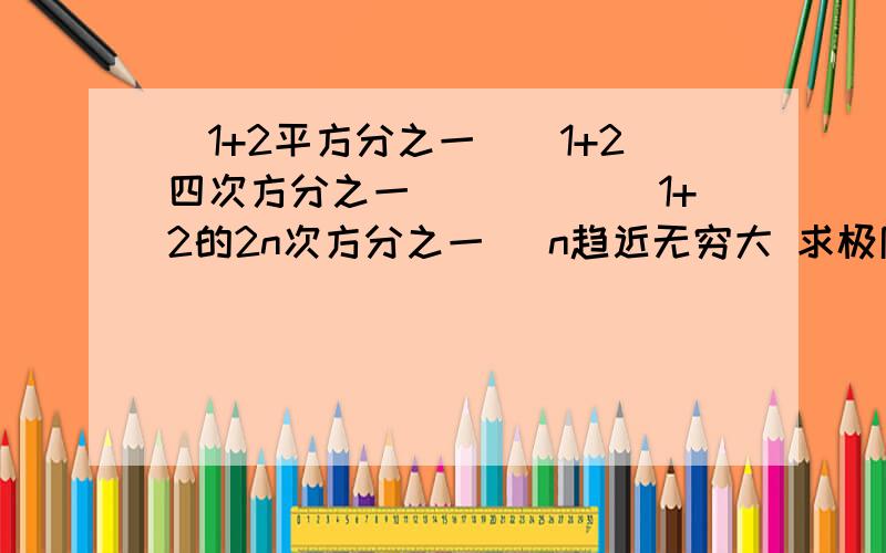 (1+2平方分之一)(1+2四次方分之一)````(1+2的2n次方分之一) n趋近无穷大 求极限