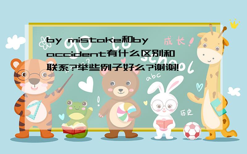 by mistake和by accident有什么区别和联系?举些例子好么?谢谢!