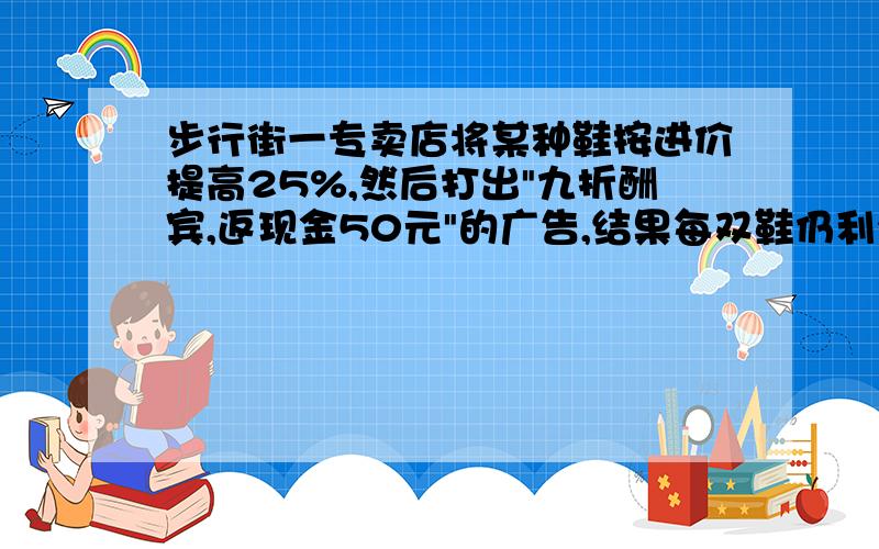 步行街一专卖店将某种鞋按进价提高25%,然后打出