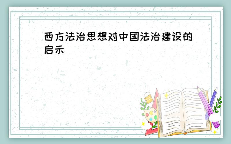 西方法治思想对中国法治建设的启示