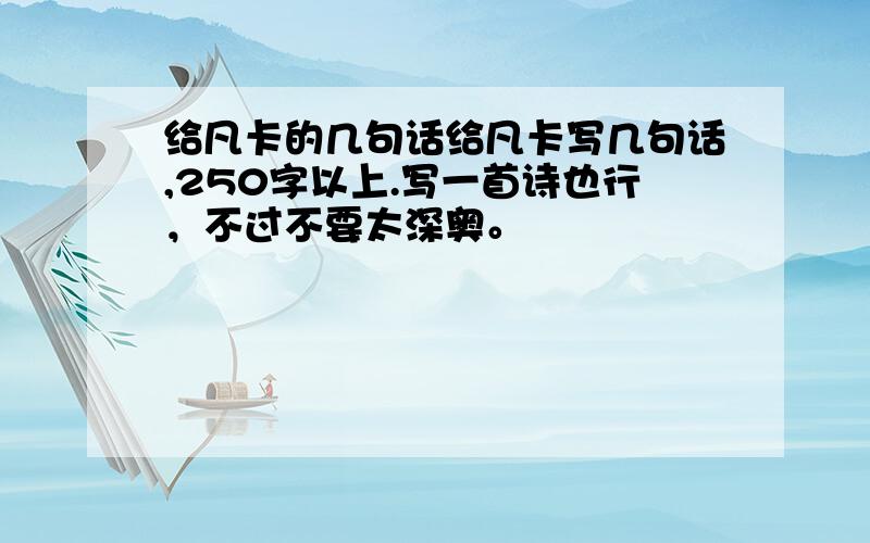 给凡卡的几句话给凡卡写几句话,250字以上.写一首诗也行，不过不要太深奥。