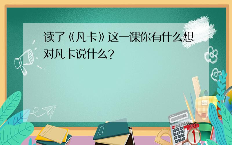 读了《凡卡》这一课你有什么想对凡卡说什么?