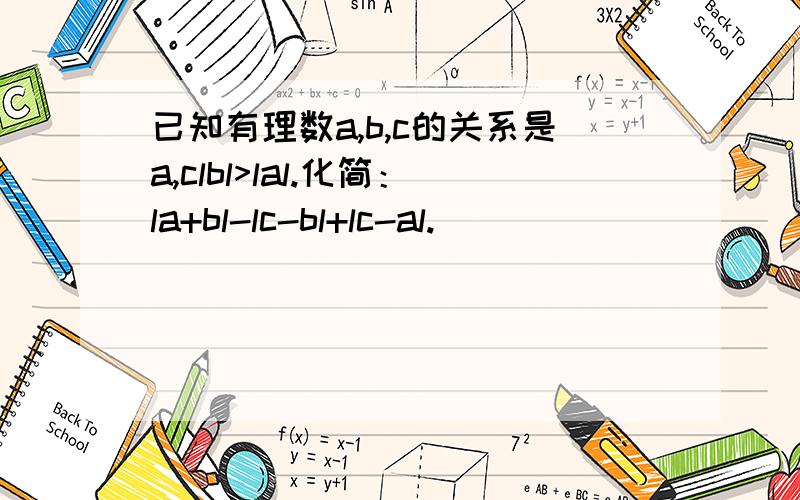 已知有理数a,b,c的关系是a,clbl>lal.化简：la+bl-lc-bl+lc-al.