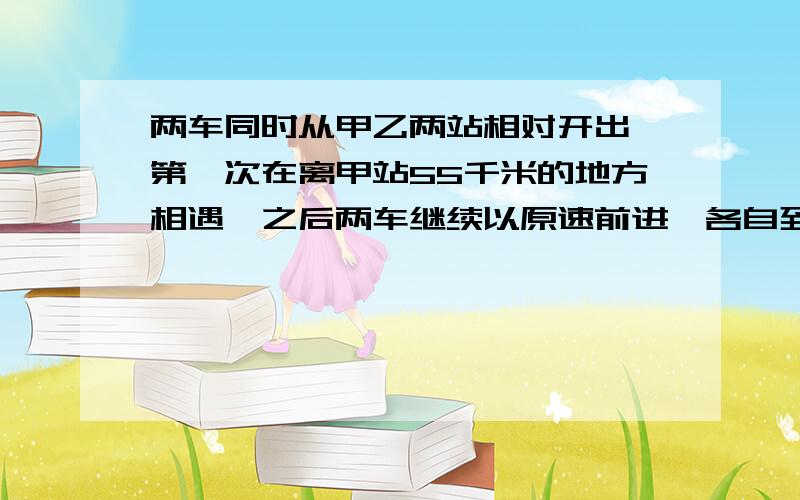 两车同时从甲乙两站相对开出,第一次在离甲站55千米的地方相遇,之后两车继续以原速前进,各自到站后都立即返回,又在距中心15千米处相遇,两站相距多少千米?