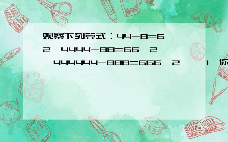 观察下列算式：44-8=6^2,4444-88=66^2,444444-888=666^2…… 1、你从中发现了怎样的规律?把它表示出来若2002个4-1001个8=N^2,则N的各位数字的和是多少