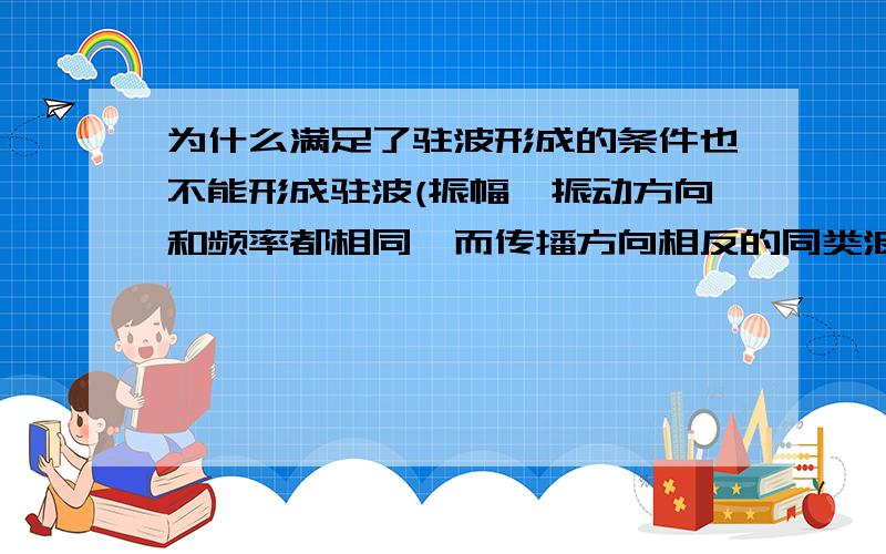 为什么满足了驻波形成的条件也不能形成驻波(振幅,振动方向和频率都相同,而传播方向相反的同类波),一定要在满足弦线AB的长度L必须满足条件:L=nλ/2,n=1,2,3.才行呢?