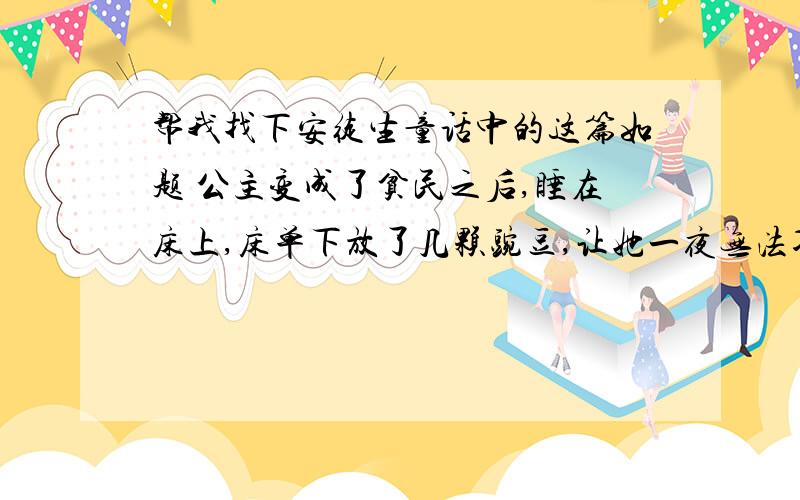 帮我找下安徒生童话中的这篇如题 公主变成了贫民之后,睡在床上,床单下放了几颗豌豆,让她一夜无法入睡.那是第几篇?能不能直接给我复制下来啊...