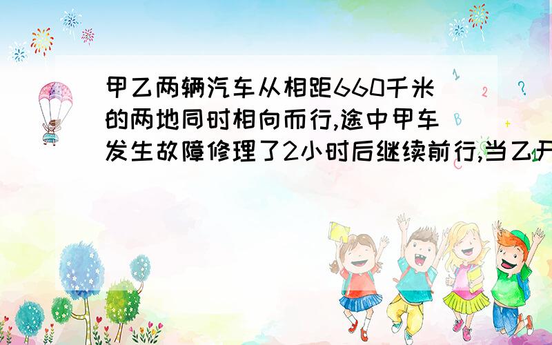 甲乙两辆汽车从相距660千米的两地同时相向而行,途中甲车发生故障修理了2小时后继续前行,当乙开出5小时后车还相距120千米.已知甲车每小时行80千米,乙车每小时行多少千米?