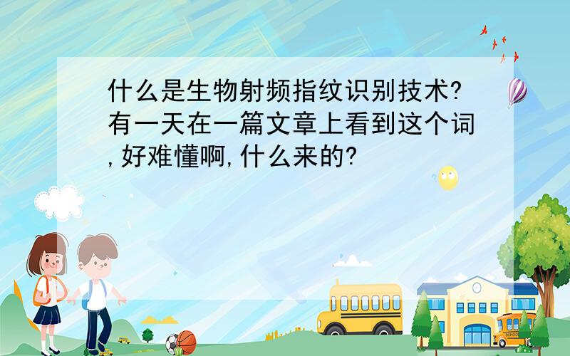 什么是生物射频指纹识别技术?有一天在一篇文章上看到这个词,好难懂啊,什么来的?