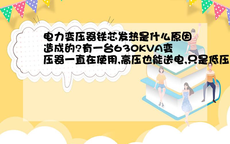 电力变压器铁芯发热是什么原因造成的?有一台630KVA变压器一直在使用,高压也能送电,只是低压开关有短路的现象,是否能造成铁芯严重发热?