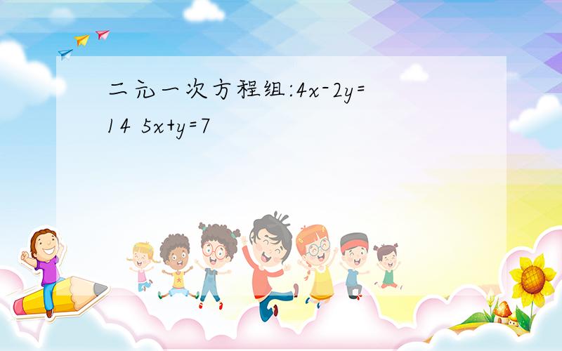 二元一次方程组:4x-2y=14 5x+y=7