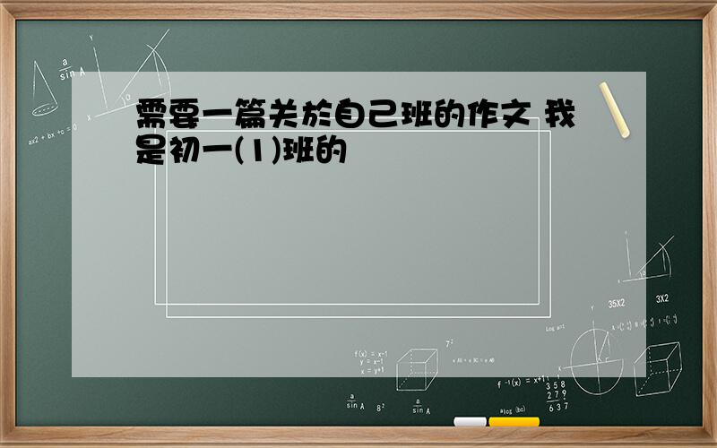 需要一篇关於自己班的作文 我是初一(1)班的