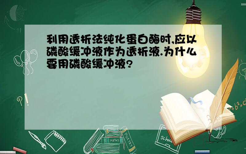 利用透析法纯化蛋白酶时,应以磷酸缓冲液作为透析液.为什么要用磷酸缓冲液?