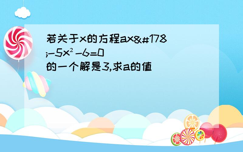 若关于x的方程ax²-5x²-6=0的一个解是3,求a的值